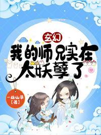 玄幻我的师兄太妖孽了笔趣阁