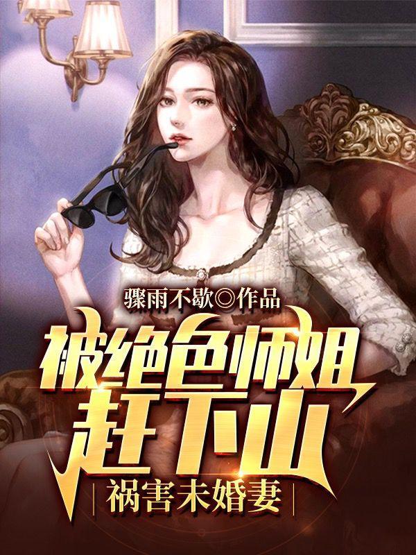 被绝色师姐赶下山祸害未婚妻女主漫画