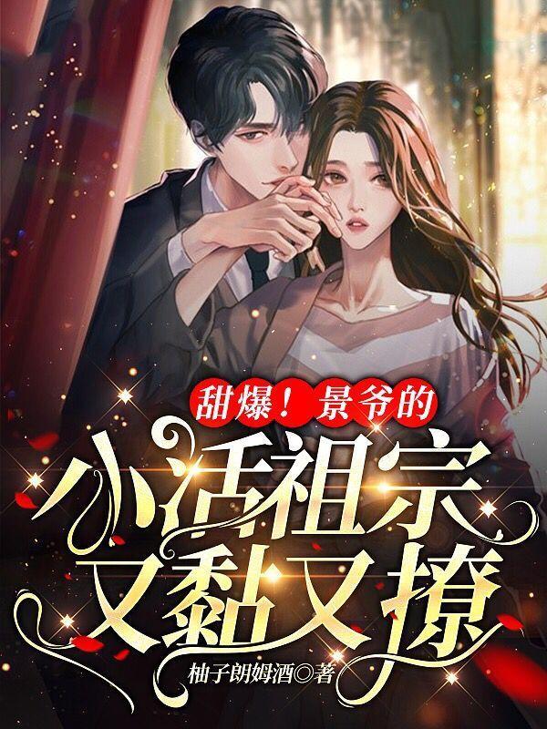 甜爆!景爷的小活祖宗又黏又撩许糯