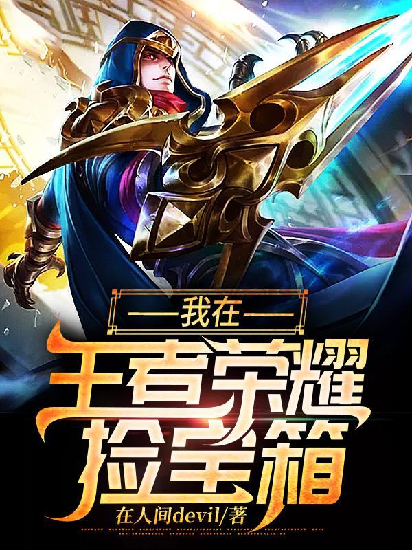 我在王者荣耀捡宝箱免费阅读无弹窗