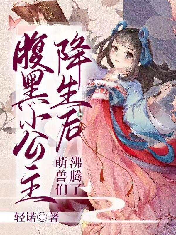 腹黑小公主降生后萌兽们沸腾了免费阅读