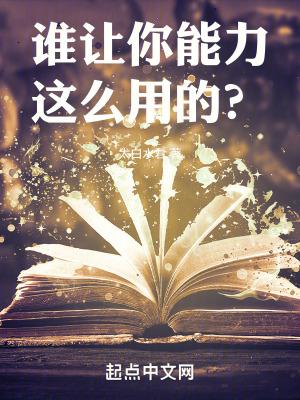 谁让你能力这么用的起点中文网