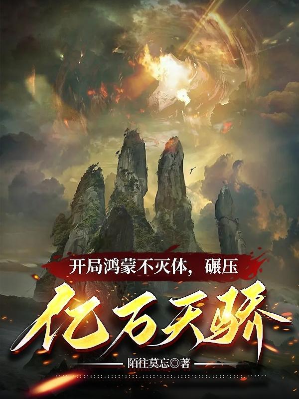 开局鸿蒙不灭体碾压亿万天骄百度百科