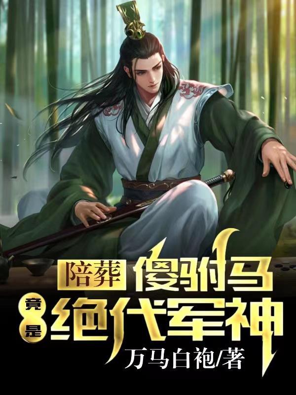 陪葬傻驸马竟是绝代军神TXT下