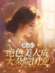 换亲后绝色美人成大杂院团宠了