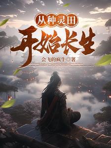 从种灵田开始长生笔趣阁