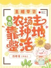 直播带货海岛农场主靠种地整活txt