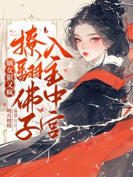 嫡女狠又疯撩翻佛子入主中宫