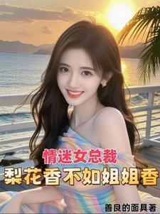 情迷女总裁梨花香不如姐姐香 善良的面具