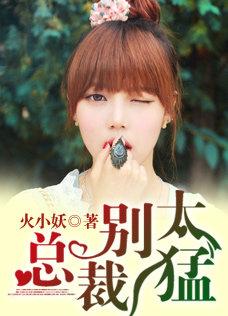 总裁别太猛作者墨明明