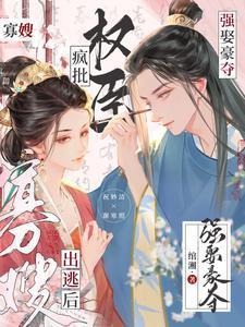 寡嫂出逃后，疯批权臣强娶豪夺